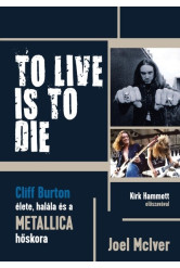 TO LIVE IS TO DIE - Cliff Burton élete, halála és a Metallica hőskora