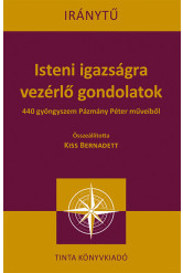 Isteni igazságra vezérlő gondolatok - 440 gyöngyszem Pázmány Péter műveiből