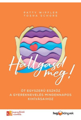 Hallgasd meg! - Öt egyszerű eszköz a gyereknevelés mindennapos kihívásaihoz