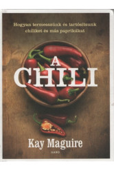 A chili - Hogyan termesszünk és tartósítsunk chiliket és más paprikákat (új kiadás)
