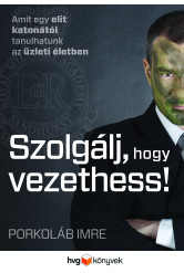 Szolgálj, hogy vezethess - Amit egy elit katonától tanulhatunk az üzleti életben (e-könyv)