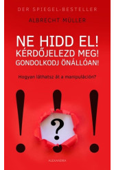 Ne hidd el! - Kérdőjelezd meg! - Gondolkozz önállóan!