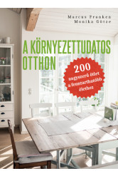 A környezettudatos otthon - 200 nagyszerű ötlet a fenntarthatóbb élethez