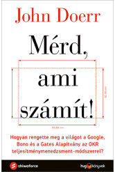 Mérd, ami számít! - Hogyan rengette meg a világot a Google, Bono és a Gates Alapítvány az OKR teljesítménymenedzsment-módszerrel? (e-könyv)