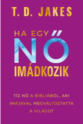 Ha egy nő imádkozik - Tíz nő a Bibliából, aki imájával megváltoztatta a világot