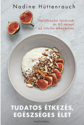 Tudatos étkezés, egészséges élet - Táplálkozási tanácsok és 65 recept az intuitív étkezéshez