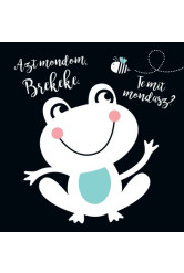 Azt mondom, brekeke. Te mit mondasz?