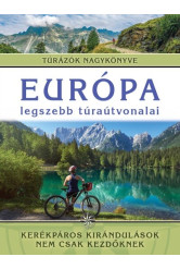 Európa legszebb túraútvonalai - Kerékpáros kirándulások nem csak kezdőknek /Túrázók nagykönyve