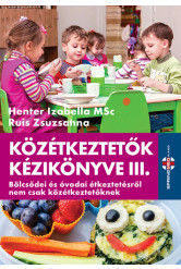 KÖZÉTKEZTETŐK KÉZIKÖNYVE III. - Bölcsődei és óvodai étkeztetésről nem csak közétkeztetőknek
