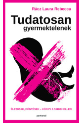 Tudatosan gyermektelenek - Életutak, döntések - Könyv a tabuk ellen