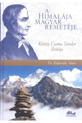 A Himalája magyar remetéje /Kőrösi Csoma Sándor életútja