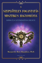 A szeplőtelen fogantatás misztikus hagyománya - Mária és a szűznemzések eredete