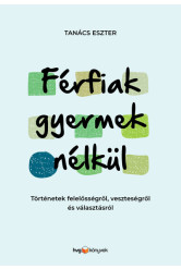 Férfiak gyermek nélkül - Történetek felelősségről, veszteségről és választásról