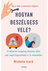 Hogyan beszélgess vele? - 14 téma és rengeteg hasznos ötlet, ami segít kapcsolódni a 14 évesekhez