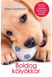 Boldog kölyökkor - Részletes útmutató a kölyökkutya gondozásához és kezdeti tanításához