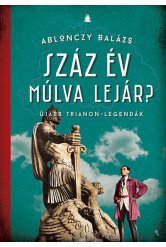 Száz év múlva lejár? - Újabb Trianon-legandák - Modern magyar történelem