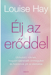 Élj az erőddel! - Útmutató nőknek, hogyan szeressék önmagukat és hozzanak jót az életükbe
