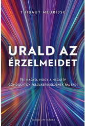 Urald az érzelmeidet - Ne hagyd, hogy a negatív gondolatok felül kerekedjenek rajtad!