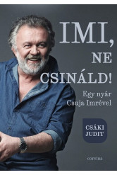 Imi, ne csináld! - Egy nyár Csuja Imrével