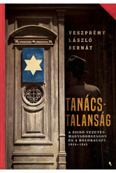 Tanácstalanság - A zsidó vezetés Magyarországon és a Holokauszt, 1944-1945 - Modern magyar történelem