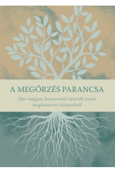 A megőrzés parancsa - Mai magyar konzervatív szerzők esszéi meghatározó könyvekről