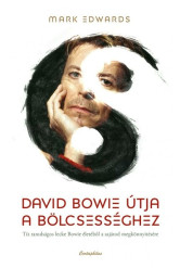 David Bowie útja a bölcsességhez - Tíz tanulságos lecke Bowie életéből a sajátod megkönnyítésére