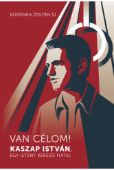 Van célom! - Kaszap István, egy Istent kereső fiatal