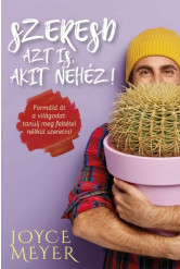 Szeresd azt is, akit nehéz! - Formáld át a világodat: tanulj meg feltétel nélkül szeretni!