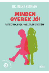 Minden gyerek jó! - Változzunk, hogy jobb szülők lehessünk - Móra Családi Iránytű