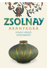 Zsolnay aranykora - Gyugyi László gyűjteménye (új kiadás)