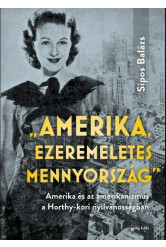 Amerika, ezeremeletes mennyország - Amerika és az amerikanizmus a Horthy-kori nyilvánosságban