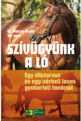 Szívügyünk a ló - Egy állatorvos és egy vérbeli lovas gyakorlati tanácsai