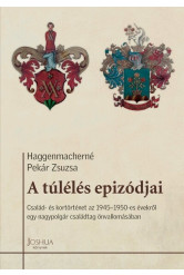 A túlélés epizódjai - Család- és kortörténet az 1945-1950-es évekről egy nagypolgár családtag önvallomásában - Megélt sorsok
