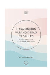 Harmonikus várandósság és szülés - Holisztikus felkészülés a hipnoszülés technikáival