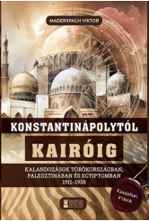 Konstantinápolytól Kairóig - Kalandozások Törökországban, Palesztinában és Egyiptomban 1911-1938