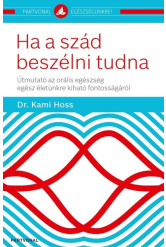 Ha a szád beszélni tudna - Útmutató az orális egészség egész életünkre kiható fontosságáról - Partvonal egészségünkre