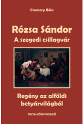 A szegedi csillagvár - Rózsa Sándor 3. - Regény az alföldi betyárvilágból