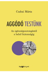 Aggódó testünk - Az egészségszorongástól a belső biztonságig (e-könyv)