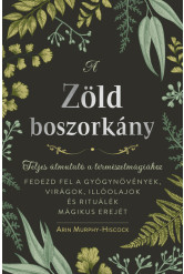 A zöld boszorkány - Teljes útmutató a természetmágiához - FEDEZD FEL A GYÓGYNÖVÉNYEK, VIRÁGOK, ILLÓOLAJOK ÉS RITUÁLÉK MÁGIKUS ER