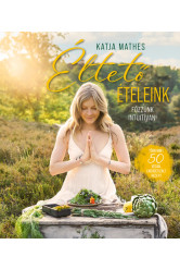 Éltető ételeink - Főzzünk intuitívan!