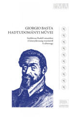 Giorgio Basta hadtudományi művei - Emlékirat Rudolf császárhoz - A könnyűlovasság vezetéséről - A tábornagy