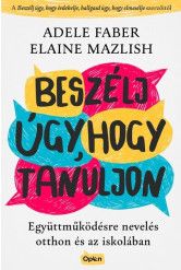 Beszélj úgy, hogy tanuljon - Együttműködésre nevelés otthon és az iskolában