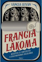 Francia lakoma - Receptek és történetek a gasztronómia hazájából