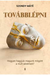 Továbblépni - Hogyan hagyjuk magunk mögött a múlt sérelmeit? (bővített, új kiadás)
