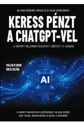 Keress pénzt a ChatGPT-vel - Ne csak kívülről figyeld az AI-világ száguldását! A ChatGPT milliomos (új kiadás)